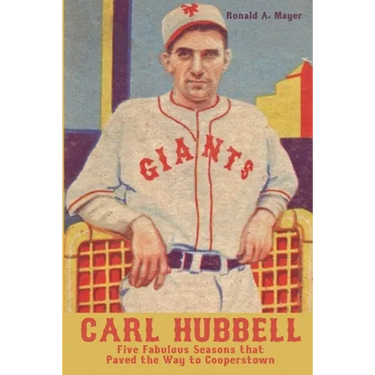 Carl Hubbell: Five Fabulous Seasons that Paved the Way to Cooperstown