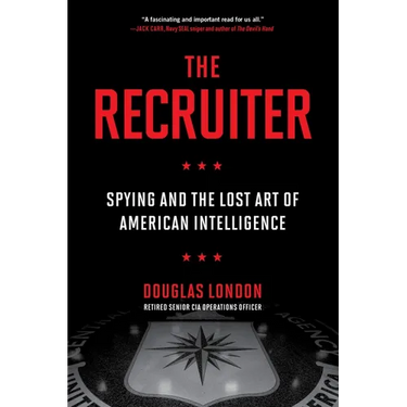 The Recruiter: Spying and the Lost Art of American Intelligence