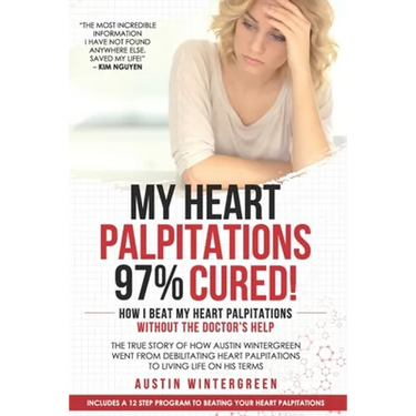 My Heart Palpitations 97% Cured!: How I Beat My Heart Palpitations Without the Doctor's Help
