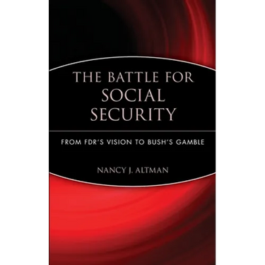 The Battle for Social Security: From Fdr's Vision to Bush's Gamble
