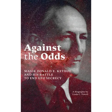 Against the Odds: Major Donald E. Keyhoe and His Battle to End UFO Secrecy