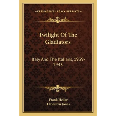 Twilight Of The Gladiators: Italy And The Italians, 1939-1943