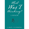What Was I Thinking?: A Memoir