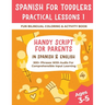 Spanish For Toddlers Practical Lessons 1 - Fun Bilingual Coloring & Activity Book - Handy Script For Parents In Spanish & English - 300+ Phrases With