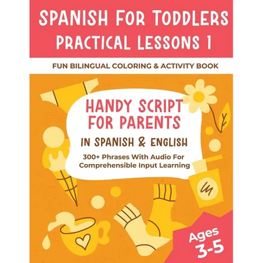 Spanish For Toddlers Practical Lessons 1 - Fun Bilingual Coloring & Activity Book - Handy Script For Parents In Spanish & English - 300+ Phrases With