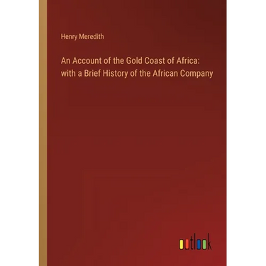 An Account of the Gold Coast of Africa: with a Brief History of the African Company