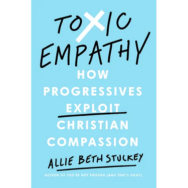 Toxic Empathy: How Progressives Exploit Christian Compassion