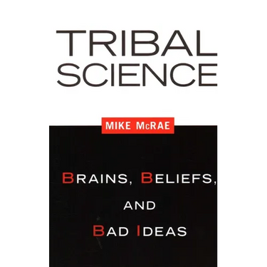 Tribal Science: Brains, Beliefs, and Bad Ideas