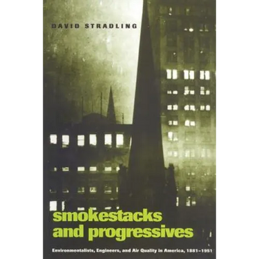 Smokestacks and Progressives; Environmentalists, Engineers, and Air Quality in America, 1881-1951