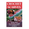 Crochet Scarves: More than 20 Amazing, Warm and Fashionable Scarves: (Projects For Kids, Decorating Your Home, Diy Projects, Diy Househ