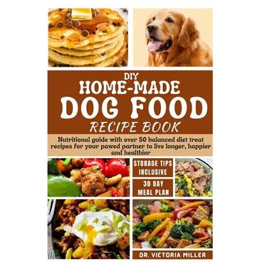 DIY Home-Made Dog Food Recipe Book: Nutritional guide with over 50 balanced diet treat recipes for your pawed partner to live longer, happier and heal