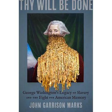 Thy Will Be Done: George Washington's Legacy of Slavery and the Fight for American Memory
