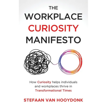 The Workplace Curiosity Manifesto: How Curiosity Helps Individuals and Organizations Thrive in Transformational Times