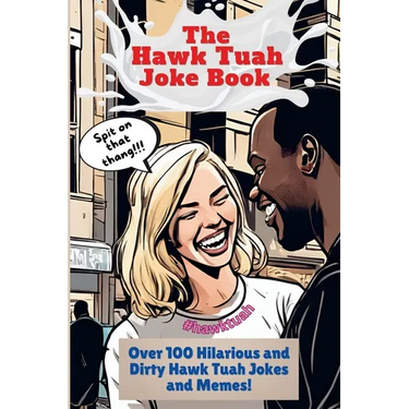 The Hawk Tuah Joke Book: Over 100 Hilarious and Dirty Hawk Tuah Jokes And Memes!