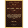 The Catholic Church In Utah: A Review Of Spanish And Missionary Explorations, Tribal Divisions, The Journal Of The Franciscan Explorers And Discove