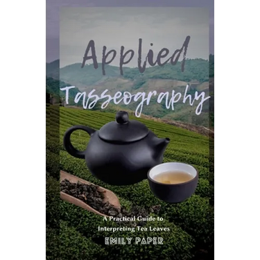 Applied Tasseography: A Practical Guide to Interpreting Tea Leaves