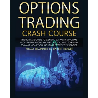 Options Trading Crash Course: The Complete Guide step by step to Generate a Passive Income from The Financial Market