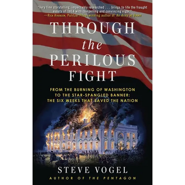 Through the Perilous Fight: From the Burning of Washington to the Star-Spangled Banner: The Six Weeks That Saved the Nation