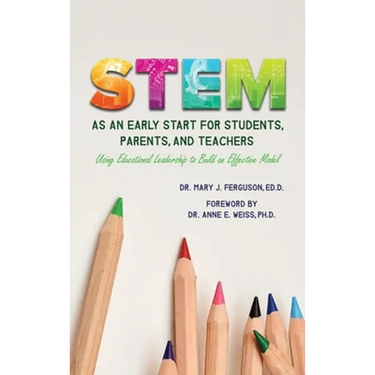 S.T.E.M. as An Early Start for Students, Parents and Teachers Using Educational Leadership to Build an Effective 2020 Model
