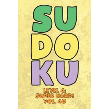 Sudoku Level 4: Super Hard! Vol. 40: Play 9x9 Grid Sudoku Super Hard Level 4 Volume 1-40 Play Them All Become A Sudoku Expert On The Road Paper Logic