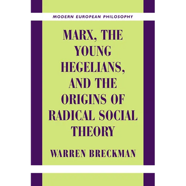 Marx, the Young Hegelians, and the Origins of Radical Social Theory: Dethroning the Self