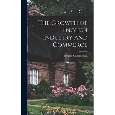 The Growth of English Industry and Commerce