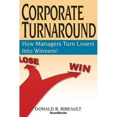 Corporate Turnaround: How Managers Turn Losers Into Winners!