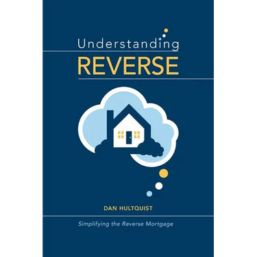 Understanding Reverse: Simplifying the Reverse Mortgage
