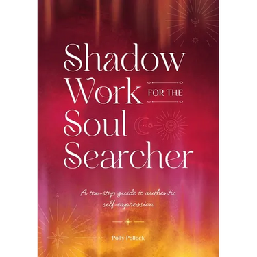 Shadow Work for the Soul Searcher: A Ten-Step Guide to Authentic Self-Expression