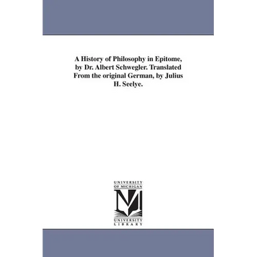 A History of Philosophy in Epitome, by Dr. Albert Schwegler. Translated From the original German, by Julius H. Seelye.