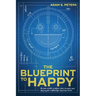 The Blueprint to Happy: Become a Better Problem Solver, Broaden and Deepen Your Relationships, and Heal Faster