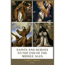 Saints and Heroes to the End of the Middle Ages (Illustrated): Easy to Read Layout