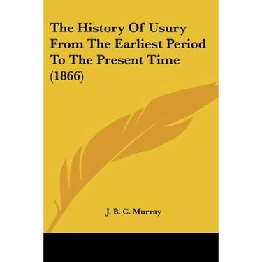 The History Of Usury From The Earliest Period To The Present Time (1866)