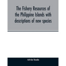 The fishery resources of the Philippine Islands with descriptions of new species