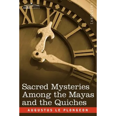 Sacred Mysteries Among the Mayas and the Quiches