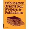 Publication Grants for Writers &Publishers: How to Find Them, Win Them, and Manage Them