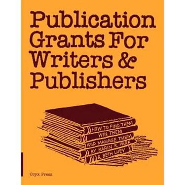 Publication Grants for Writers &Publishers: How to Find Them, Win Them, and Manage Them