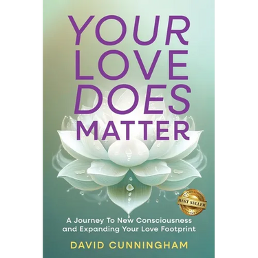 Your Love Does Matter: A Journey to New Consciousness and Expanding Your love Footprint