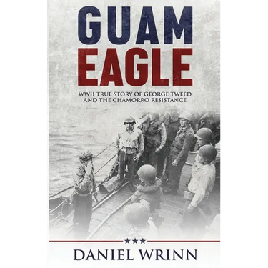 Guam Eagle: WWII True Story of George Tweed and the Chamorro Resistance