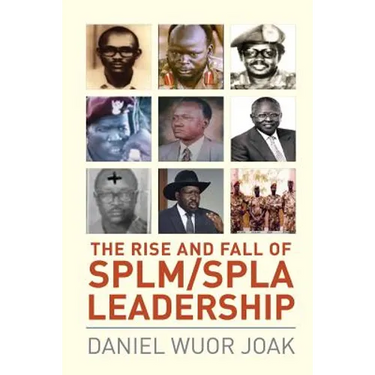 The Rise and Fall of SPLM/SPLA Leadership