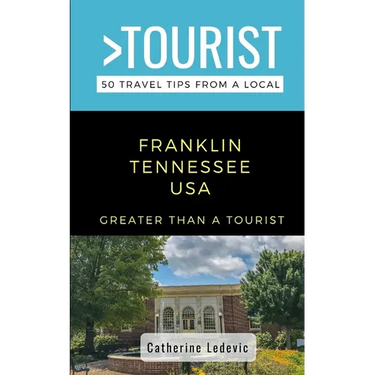 Greater Than a Tourist- Franklin Tennessee USA: 50 Travel Tips from a Local