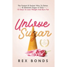Unlove Sugar: The Fastest and Easiest Way To Detox and Eliminate Sugar In Only 10 Days To Lose Weight And Burn Fat