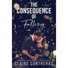 The Consequence of Falling: (An enemies-to-lovers office romance)