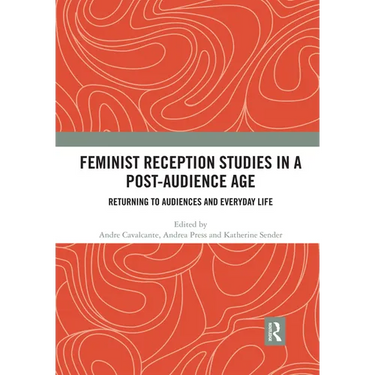 Feminist Reception Studies in a Post-Audience Age: Returning to Audiences and Everyday Life