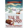 Yule Be Sorry: A Christmas Cozy Mystery Series Book 6