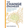 The Change Engineer: Create the environment for revolutionary collaborative performance in your organisation