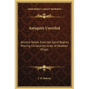 Antiquity Unveiled: Ancient Voices from the Spirit Realms Proving Christianity to be of Heathen Origin