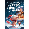 The Axolotl's Arctic Holiday Magic