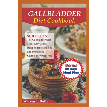 Gallbladder Diet Cookbook: The Gallbladder Diet Made Easy: Tasty Recipes for Managing and Preventing Gallbladder Problems