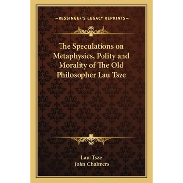 The Speculations on Metaphysics, Polity and Morality of The Old Philosopher Lau Tsze